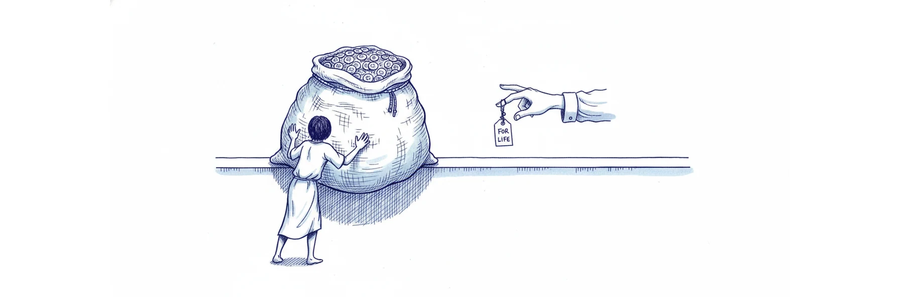 Blue ink illustration: a small figure pushes a very large sack of coins across a counter in exchange for a single small key tagged FOR LIFE, the trade left unresolved.